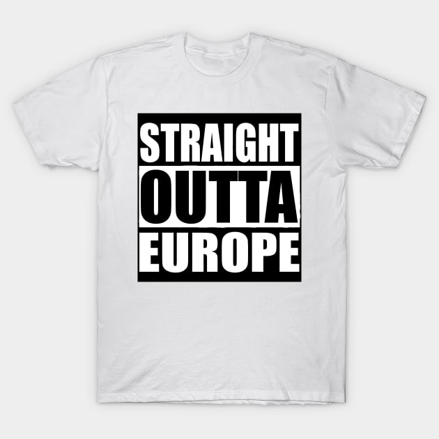 STRAIGHT OUTTA EUROPE T-Shirt by PlanetMonkey